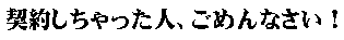契約しちゃった、人ごめんなさい
